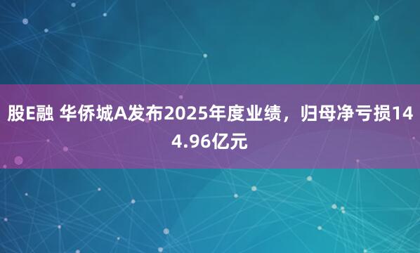 股E融 华侨城A发布2025年度业绩，归母净亏损144.96亿元