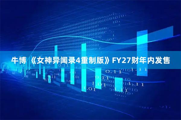 牛博 《女神异闻录4重制版》FY27财年内发售