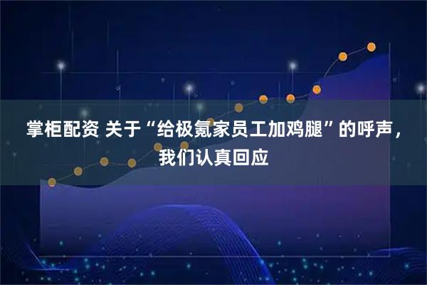 掌柜配资 关于“给极氪家员工加鸡腿”的呼声，我们认真回应